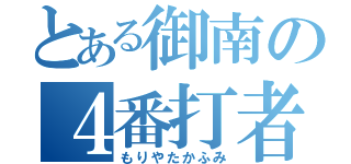 とある御南の４番打者（もりやたかふみ）