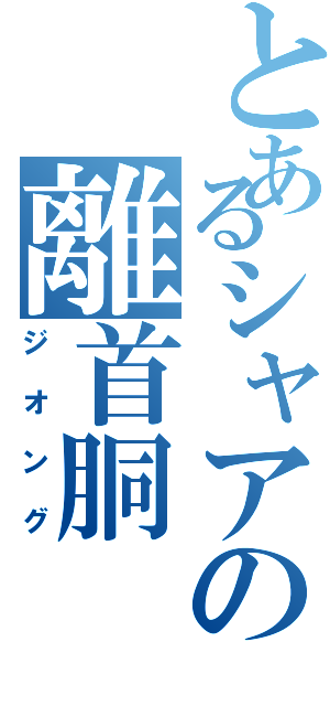 とあるシャアの離首胴（ジオング）