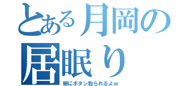 とある月岡の居眠り（卵にボタン取られるよｗ）