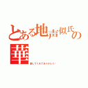 とある地声似氏の華（愛してくれてありがとう❗）