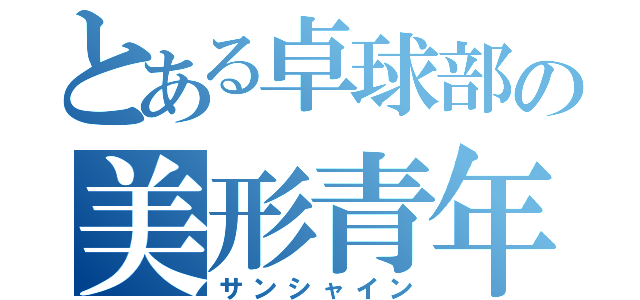 とある卓球部の美形青年（サンシャイン）