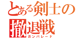 とある剣士の撤退戦（ガンパレード）