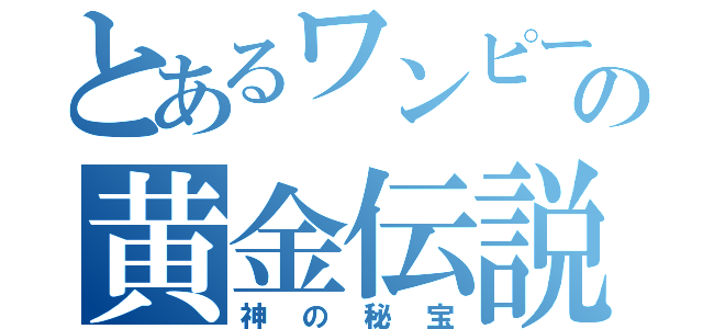 とあるワンピースの黄金伝説（神の秘宝）