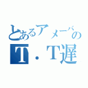 とあるアメーバのＴ．Ｔ遅刻（）