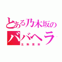 とある乃木坂のババヘラ（生駒里奈）