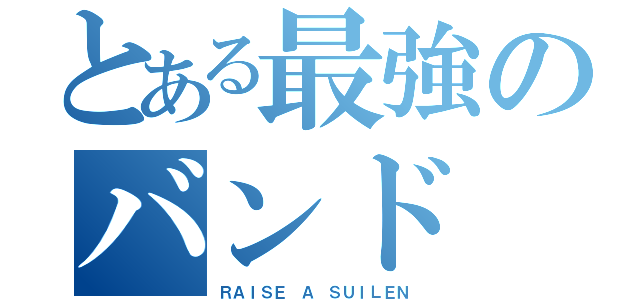 とある最強のバンド（ＲＡＩＳＥ Ａ ＳＵＩＬＥＮ）