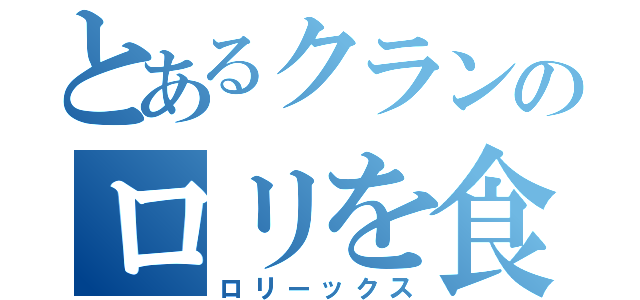 とあるクランのロリを食す会（ロリーックス）