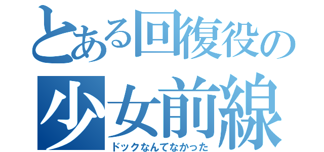 とある回復役の少女前線（ドックなんてなかった）