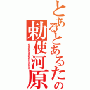 とあるとあるたたあああとあるとあるの勅使河原（あああああああああなたたななな）