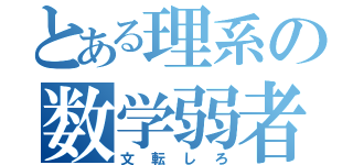 とある理系の数学弱者（文転しろ）