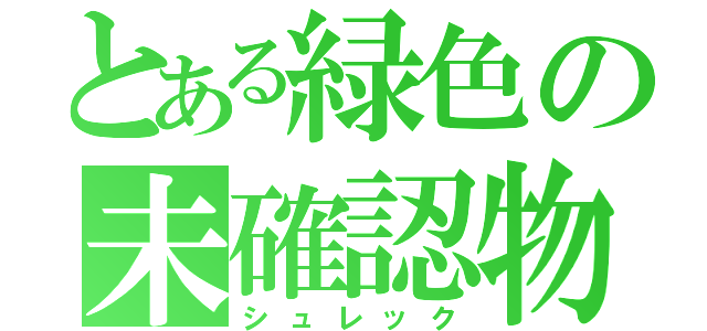 とある緑色の未確認物体（シュレック）