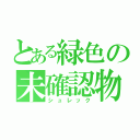 とある緑色の未確認物体（シュレック）