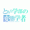 とある学部の変態学者（ガリレオ・ガリレイ）