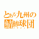 とある九州の鯖鯵球団（バサジィ）