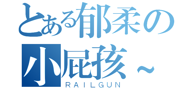 とある郁柔の小屁孩~（ＲＡＩＬＧＵＮ）