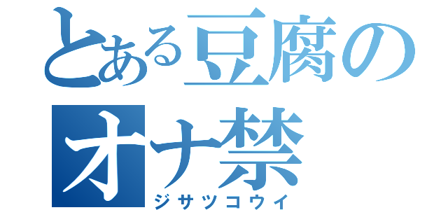 とある豆腐のオナ禁（ジサツコウイ）