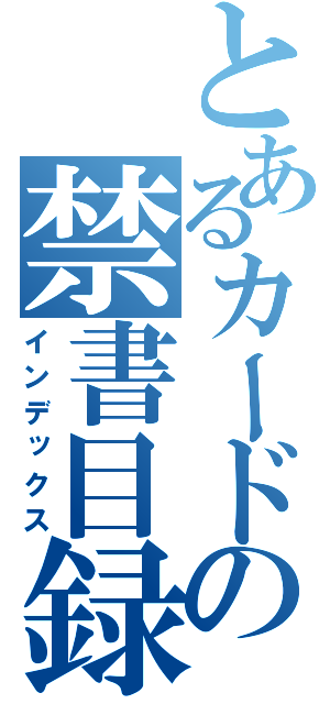 とあるカードの禁書目録（インデックス）