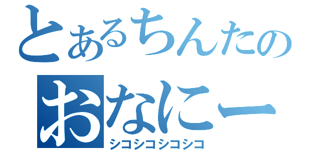 とあるちんたのおなにー（シコシコシコシコ）