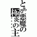 とある悪魔の極炎の主（ネルガル）