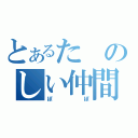 とあるたのしい仲間（ぽぽ）