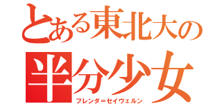 とある東北大の半分少女（フレンダ＝セイヴェルン）