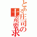 とある庄司の土産要求（）