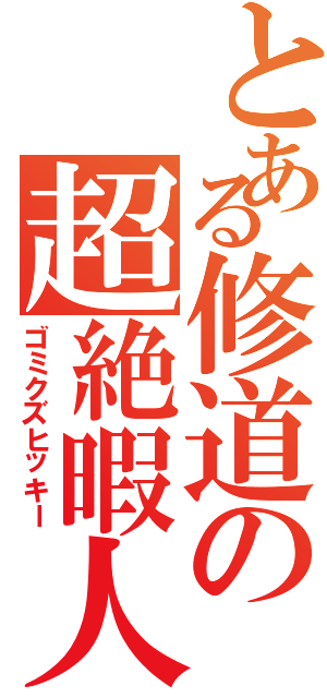 とある修道の超絶暇人（ゴミクズヒッキー）