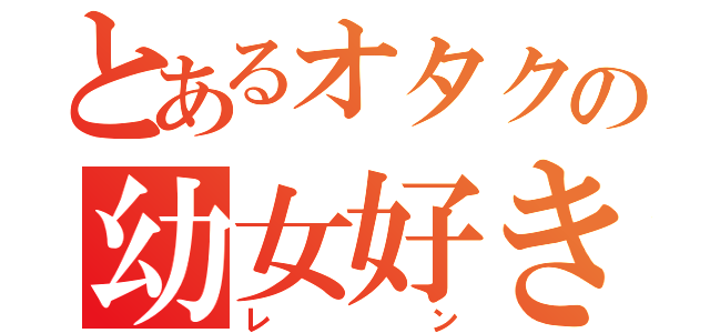 とあるオタクの幼女好き（レン）