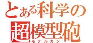 とある科学の超模型砲（モデルガン）