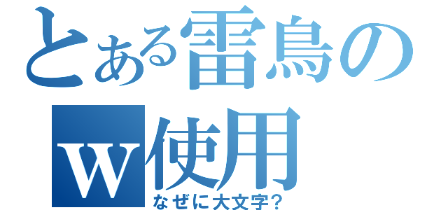 とある雷鳥のｗ使用（なぜに大文字？）