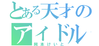 とある天才のアイドル（岡本けいと）