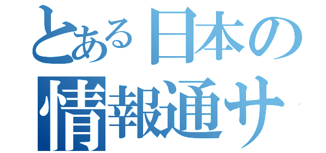 とある日本の情報通サン（）