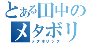 とある田中のメタボリック（メタボリック）