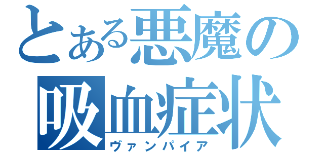 とある悪魔の吸血症状（ヴァンパイア）