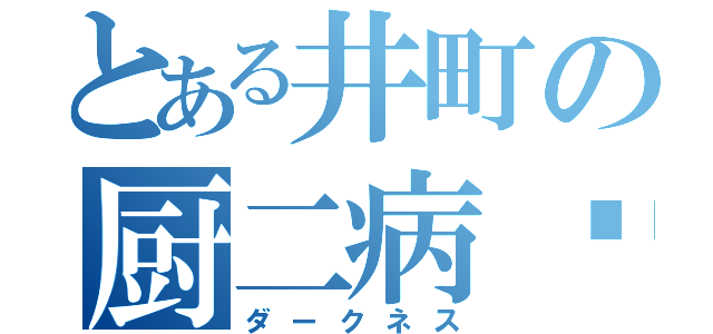 とある井町の厨二病✝️（ダークネス）