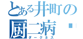 とある井町の厨二病✝️（ダークネス）