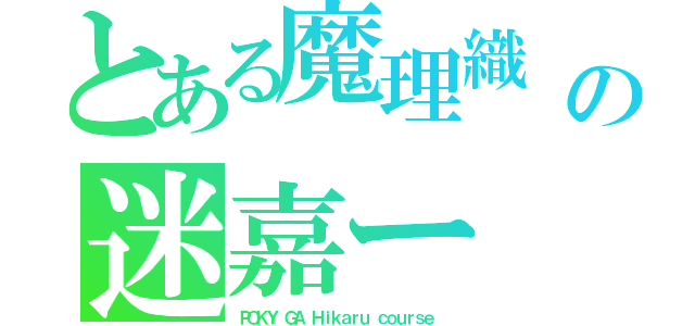 とある魔理織 の迷嘉ー（ＰＯＫＹ ＧＡ Ｈｉｋａｒｕ ｃｏｕｒｓｅ　）