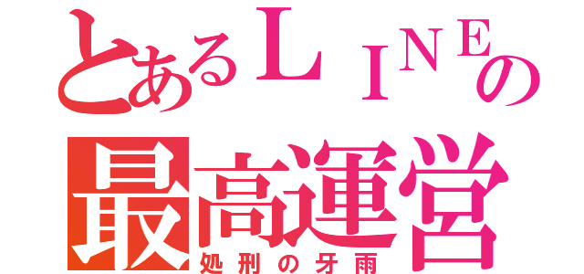 とあるＬＩＮＥの最高運営者（処刑の牙雨）