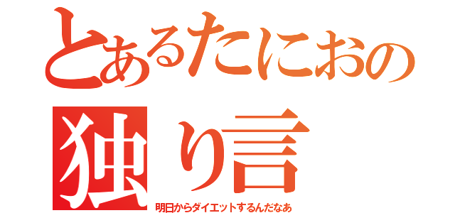 とあるたにおの独り言（明日からダイエットするんだなあ）