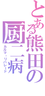 とある熊田の厨二病Ⅱ（カルマ・リバレード）