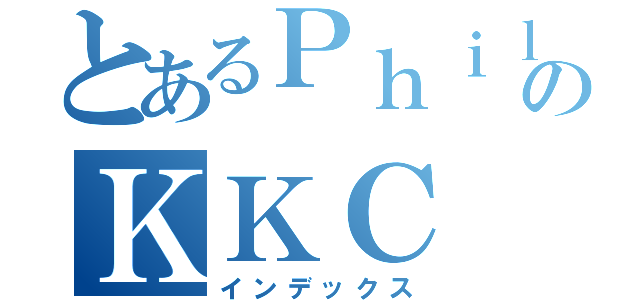 とあるＰｈｉｌｉｐのＫＫＣ（インデックス）