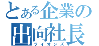 とある企業の出向社長（ライオンズ）