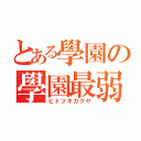 とある學園の學園最弱（ヒトツキカグヤ）