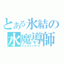 とある氷結の水魔導師（アイスウィザード）