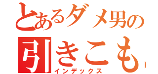 とあるダメ男の引きこもり日記（インデックス）