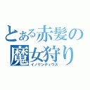 とある赤髪の魔女狩り（イノケンティウス）