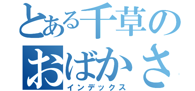 とある千草のおばかさん（インデックス）