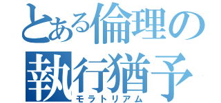 とある倫理の執行猶予（モラトリアム）