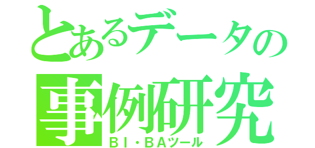 とあるデータの事例研究（ＢＩ・ＢＡツール）