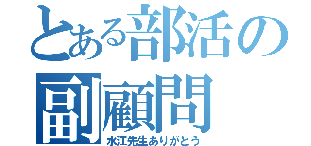 とある部活の副顧問（水江先生ありがとう）